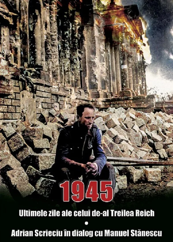 1945. Ultimele zile ale celui de-al Treilea Reich - Adrian Scrieciu, Manuel Stanescu