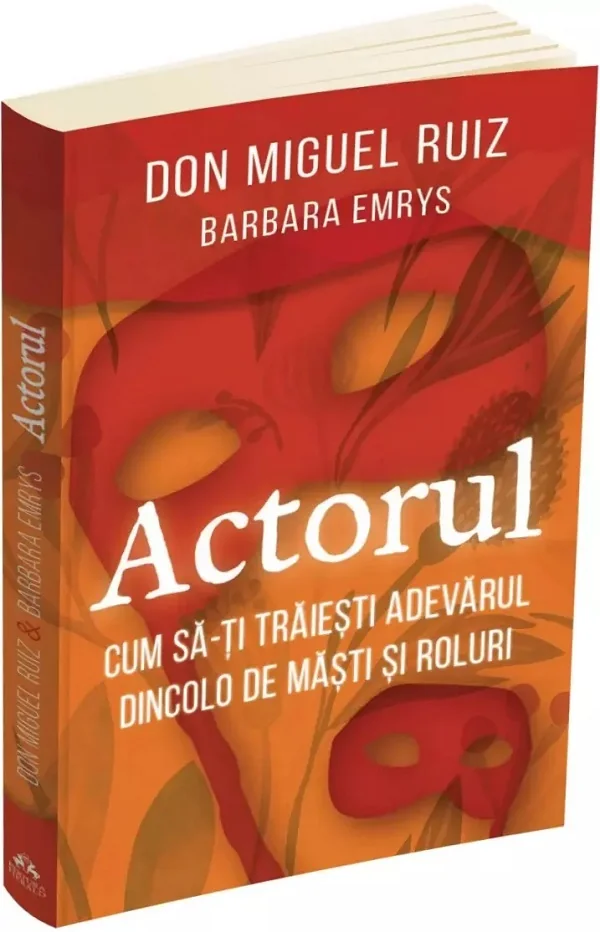 Actorul. Cum sa-ti traiesti adevarul dincolo de masti si roluri - Don Miguel Ruiz, Barbara Emrys