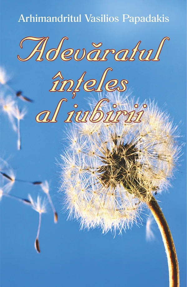 Adevaratul inteles al iubirii - Arhimandritul Vasilios Papadakis