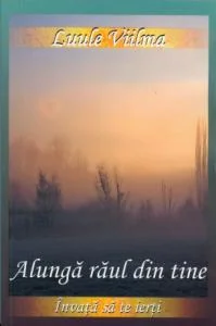 Alunga raul din tine