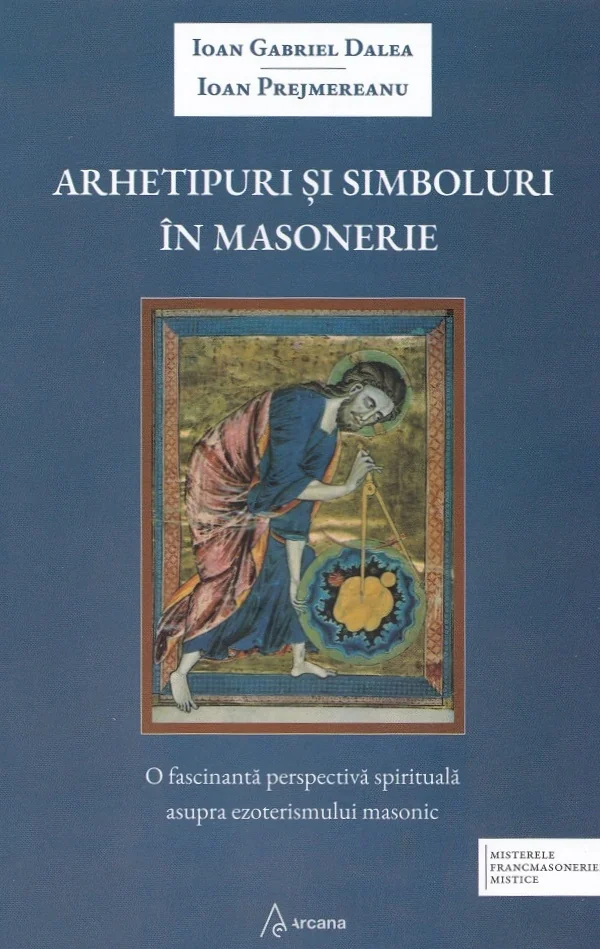 Arhetipuri si simboluri in masonerie - Ioan Gabriel Dalea, Ioan Prejmereanu