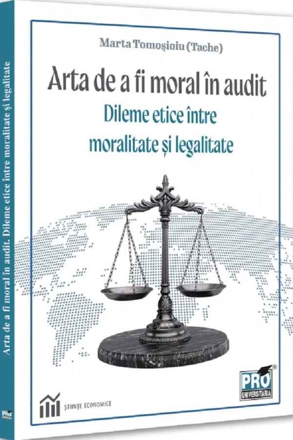 Arta de a fi moral in audit. Dileme etice intre moralitate si legalitate - Marta Tomosioiu (Tache)