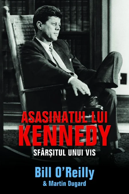 Asasinatul lui Kennedy. Sfarsitul unui Vis - Bill O Reilly, Martin Dugard