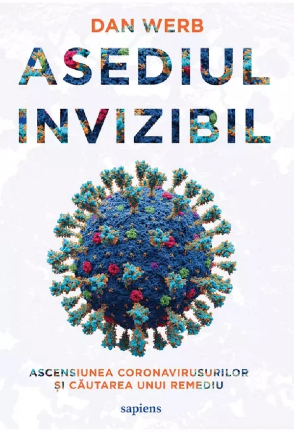Asediul invizibil. Ascensiunea Coronavirusurilor si cautarea unui remediu