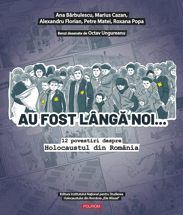Au fost langa noi. 12 povestiri despre Holocaustul din Romania - Ana Barbulescu, Marius Cazan, Alexandru Florian, Petre Matei, Roxana Popa