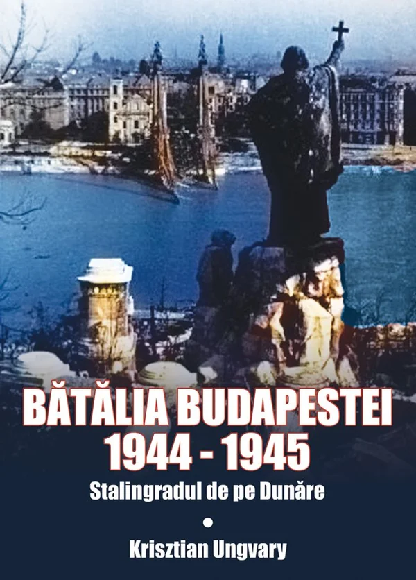 Batalia Budapestei. 1944-1945. Stalingradul de pe Dunare