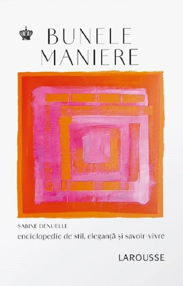 Bunele maniere. Enciclopedie de stil, eleganta si savoir-vivre Ed.2