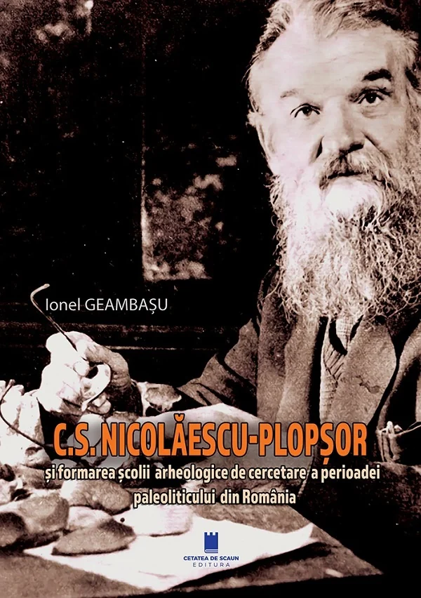 C.S. Nicolaescu-Plopsor si formarea scolii arheologice de cercetare a perioadei paleoliticului din Romania