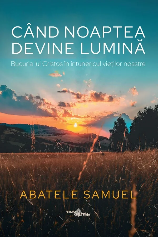 Cand noaptea devine lumina. Bucuria lui Cristos in intunericul vietilor noastre