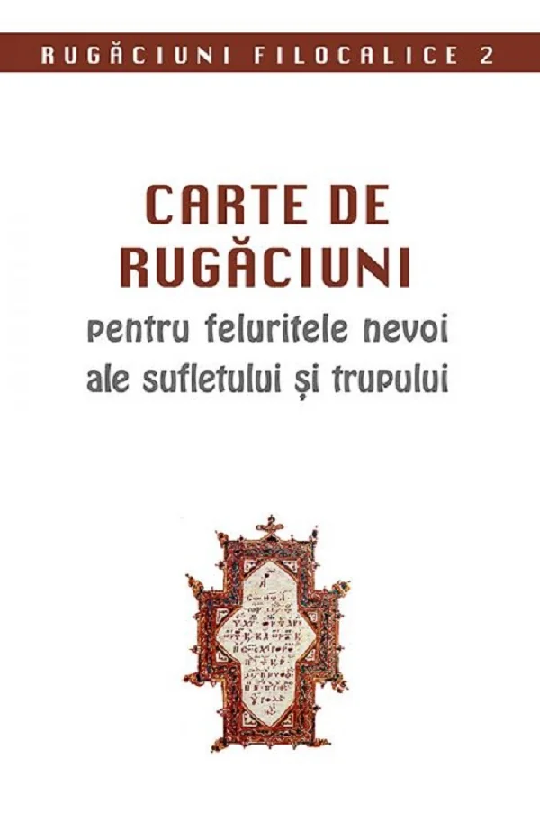 Carte de rugaciuni pentru felurite nevoi ale sufletului si trupului