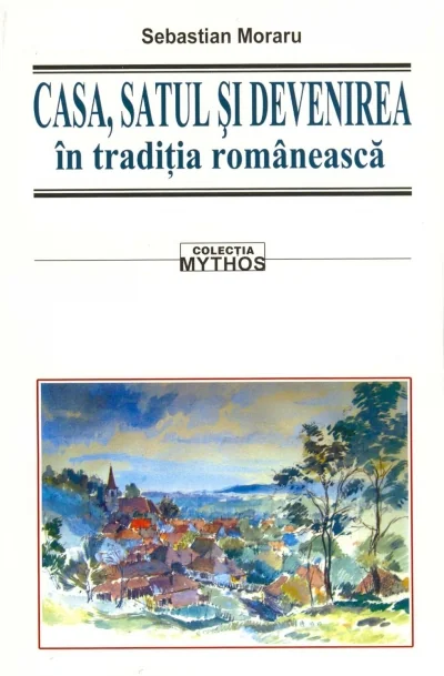 Casa, satul si devenirea in traditia romaneasca