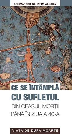 Ce se intampla cu sufletul din ceasul mortii pana in ziua a 40-a - Serafim Alexiev