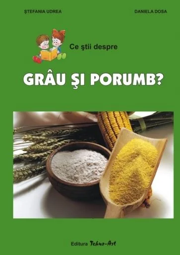 Ce stii despre grau si porumb?