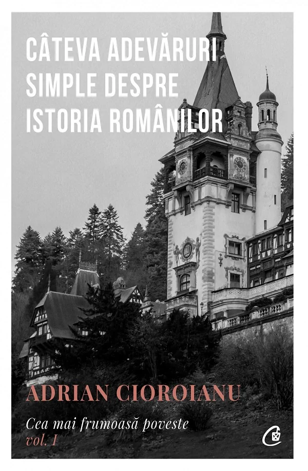 Cea mai frumoasa poveste Vol.1: Cateva adevaruri simple despre istoria romanilor