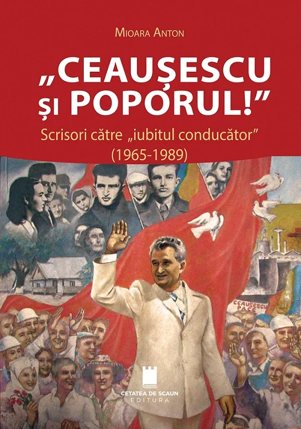 Ceausescu si poporul! Scrisori catre iubitul conducator (1965-1989)