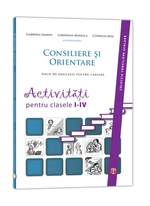 Consiliere si Orientare. Activitati pentru clasele 1-4 - Gabriela Lemeni, Loredana Mihalca