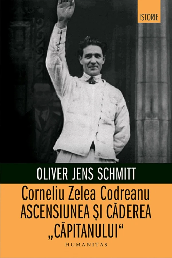 Corneliu Zelea Codreanu. Ascensiunea si caderea Capitanului