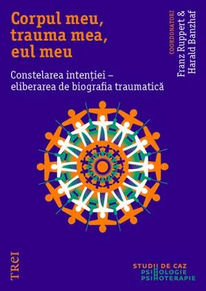 Corpul meu, trauma mea, eul meu. Constelarea intentiei - Franz Ruppert, Harald Banzhaf