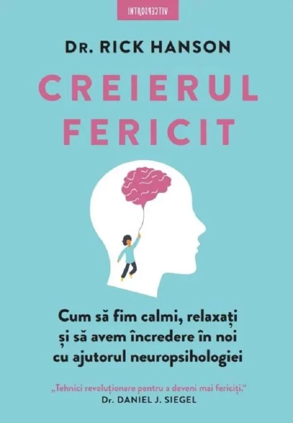 Creierul fericit. Cum sa fim calmi, relaxati si sa avem incredere in noi cu ajutorul neuropsihologiei- Rick Hanson