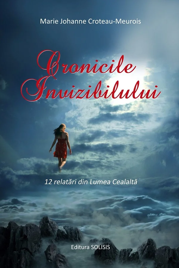 Cronicile invizibilului. 12 relatari din lumea cealalta - Marie Johanne Croteau-Meurois