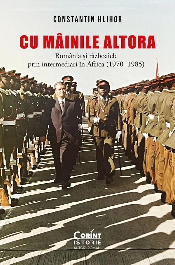 Cu mainile altora. Romania si razboaiele prin intermediari in Africa (1970-1985)