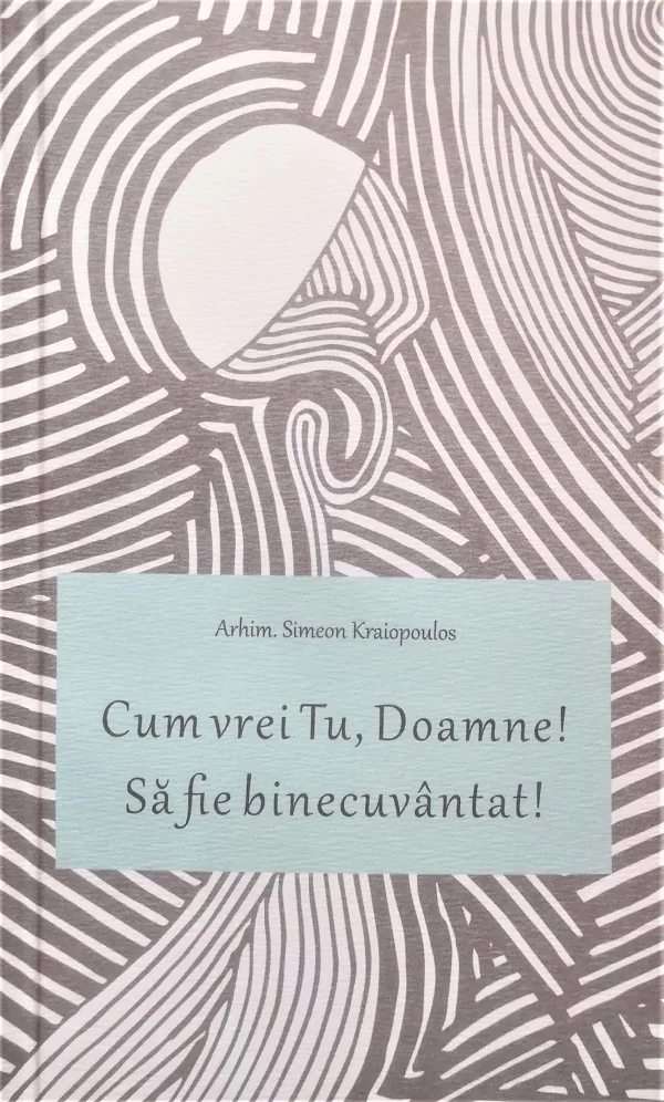 Cum vrei Tu, Doamne! Sa fie binecuvantat! - Arhim. Simeon Kraiopoulos