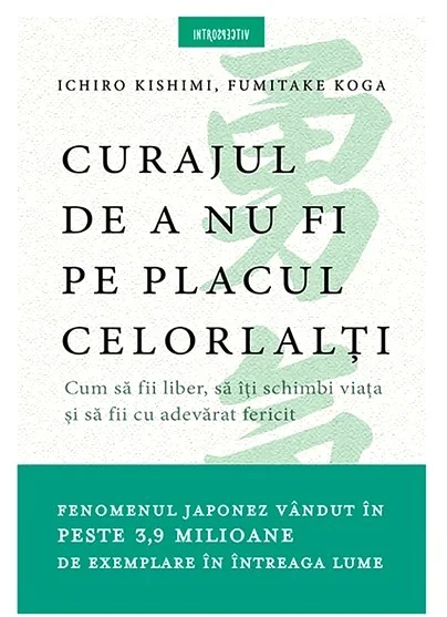 Curajul de a nu fi pe placul celorlalti - Ichiro Kishimi, Fumitake Koga