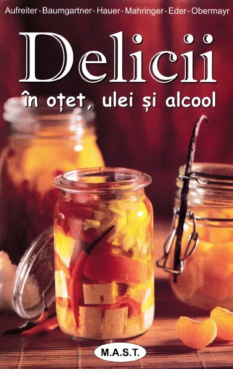 Delicii in otet, ulei si alcool - Eva Aufreiter, Bernadette Baumgartner, Birgit Hauer
