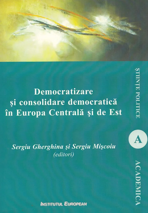 Democratizare si consolidare democratica in Europa Centrala si de Est - Sergiu Gherghina, Sergiu Miscoiu
