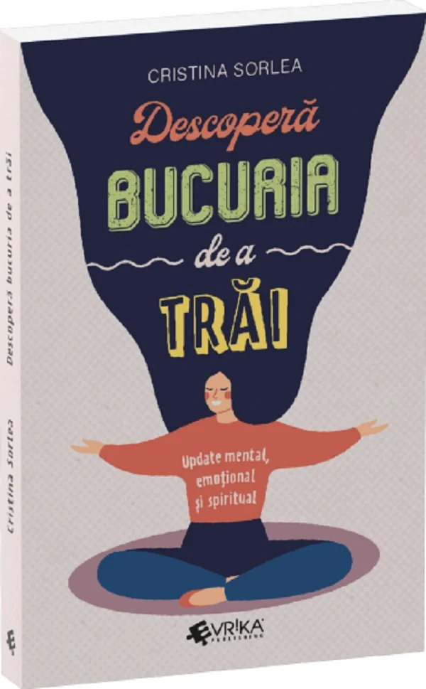 Descopera bucuria de a trai. Update mental, emotional si spiritual