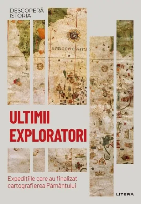 Descopera Istoria. Ultimii exploratori. Expeditiile care au finalizat cartografierea Pamantului