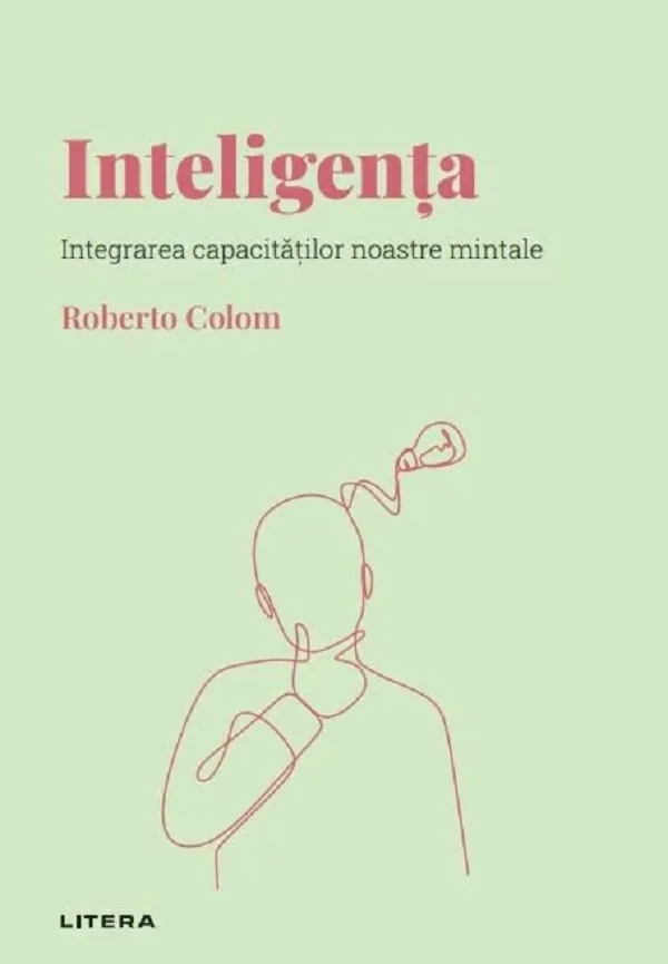 Descopera psihologia. Inteligenta. Integrarea capacitatilor noastre mintale - Roberto Colom