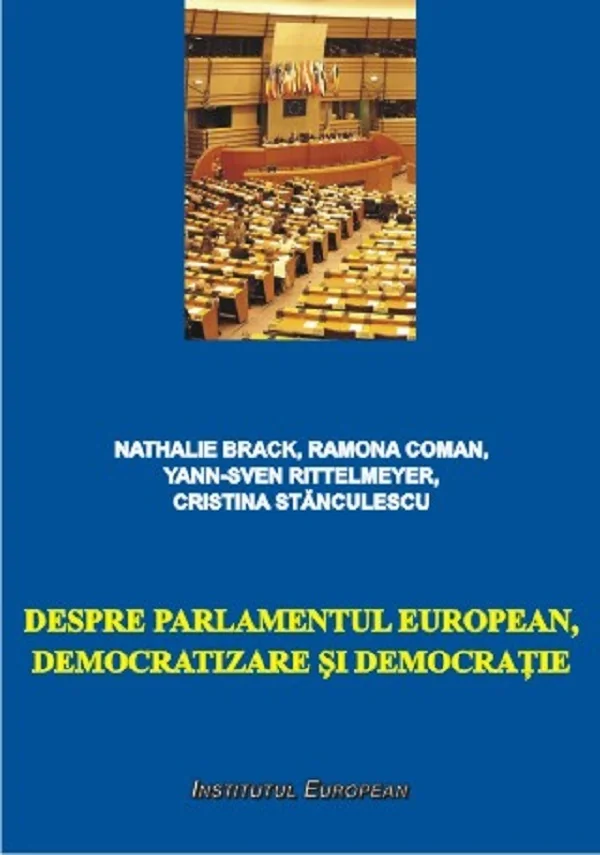 Despre Parlamentul European, democratizare si democratie - Nathalie Brack, Ramona Coman, Yann-Sven Rittelmeyer, Cristina Stanculescu