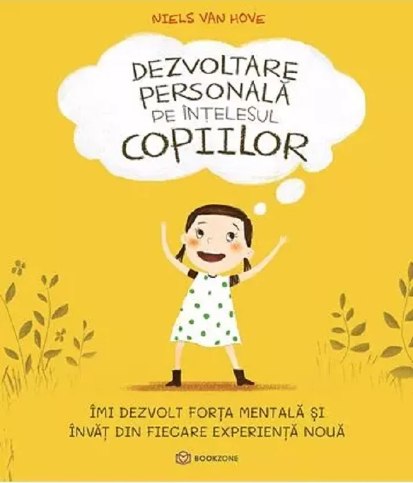 Dezvoltare personala pe intelesul copiilor. Vol.1: Imi dezvolt forta mentala si invat din fiecare experienta noua