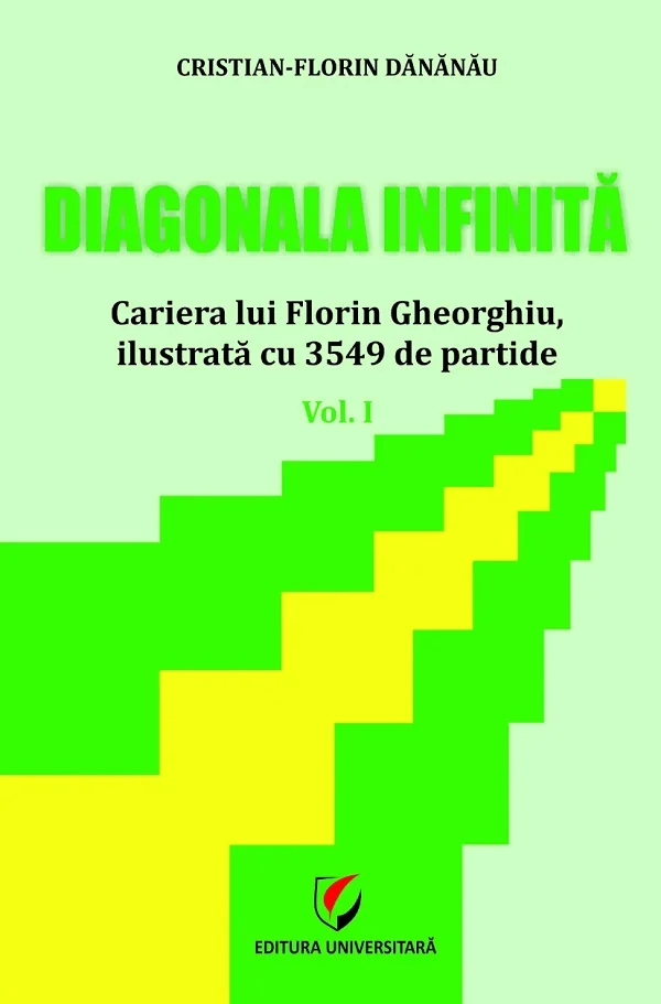 Diagonala infinita. Cariera lui Florin Gheorghiu, ilustrata cu 3549 de partide Vol.1