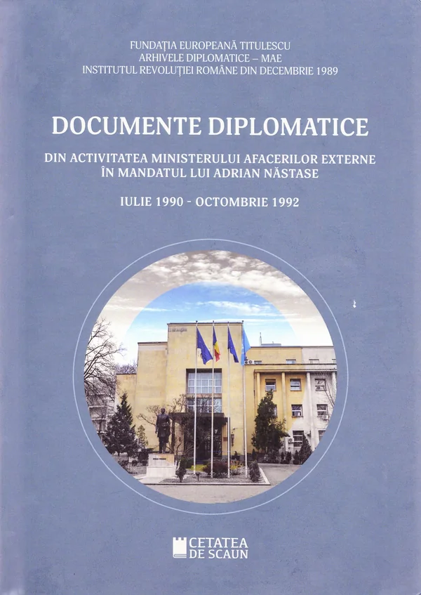 Documente diplomatice: din activitatea Ministerului Afacerilor Externe in mandatul lui Adrian Nastase: iulie 1990 - octombrie 1992