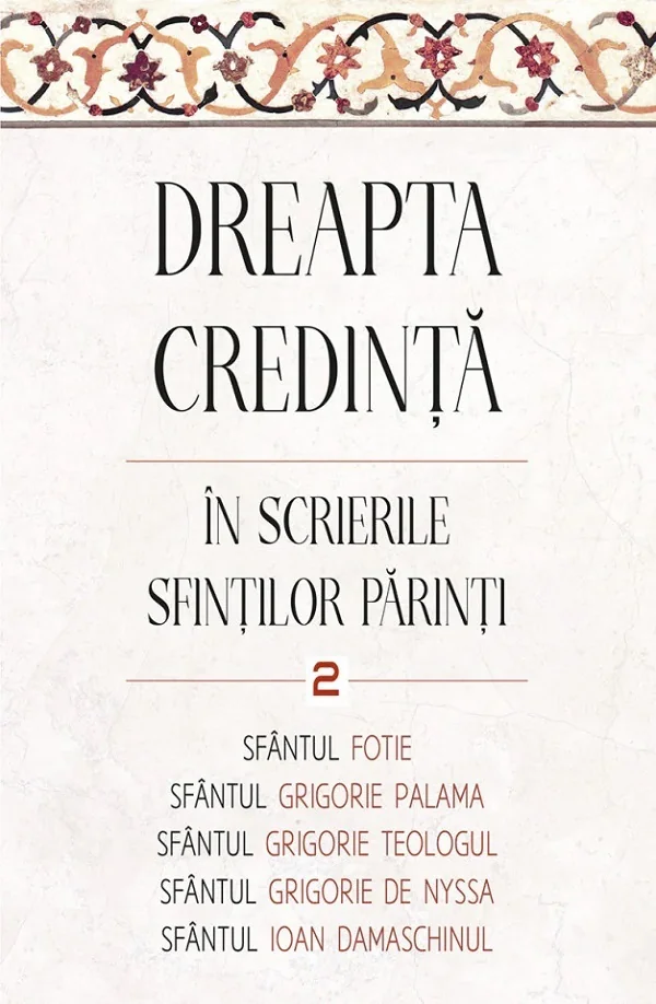 Dreapta credinta in scrierile Sfintilor Parinti Vol.2 - Sfantul Fotie al Constantinopolului, Sfantul Grigorie de Nazianz (Teologul), Sfantul Grigorie de Nyssa, Sfantul Grigorie Palama, Sfantul Ioan Da