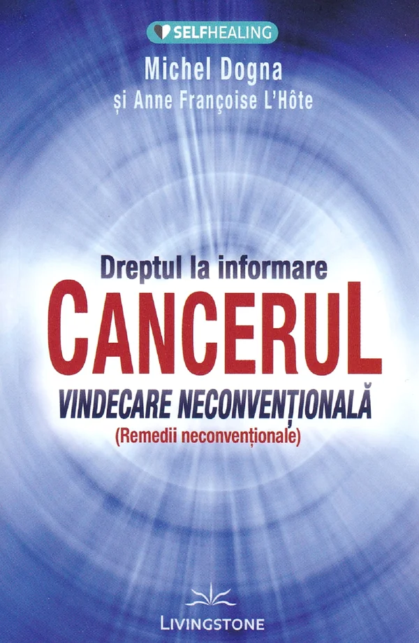 Dreptul la informare: cancerul, vindecare neconventionala - Michel Dogna, Anne Francoise L'Hote