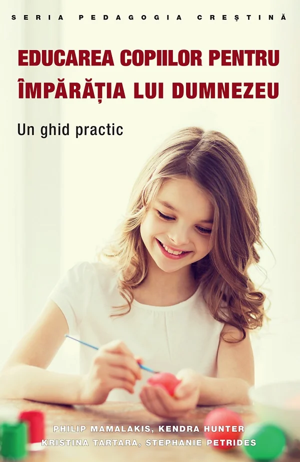 Educarea copiilor pentru imparatia lui Dumnezeu - Philip Mamalakis, Kendra Hunter, Kristina Tartara, Stephanie Petrides