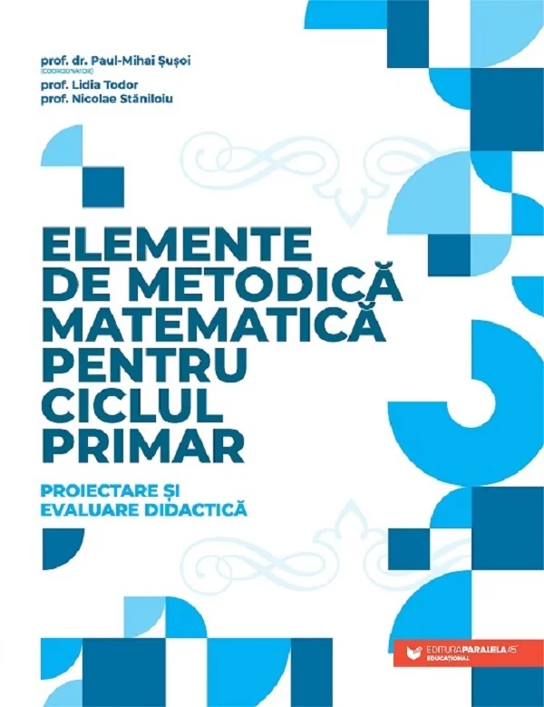 Elemente de metodica matematica pentru ciclul primar - Paul-Mihai Susoi, Lidia Todor, Nicolae Staniloiu