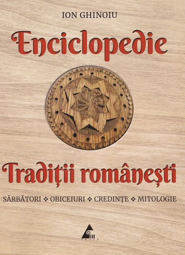 Enciclopedie traditii romanesti: Sarbatori, obiceiuri, credinte, mitologie