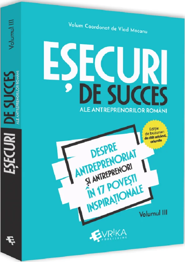 Esecuri de succes ale antreprenorilor romani Vol.3