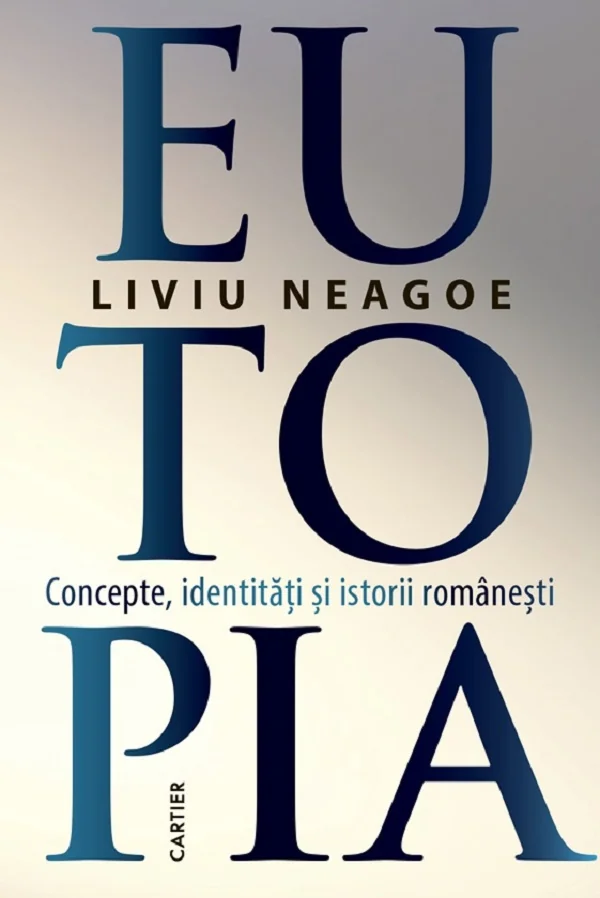 Eutopia. Concepte, identitati si istorii romanesti