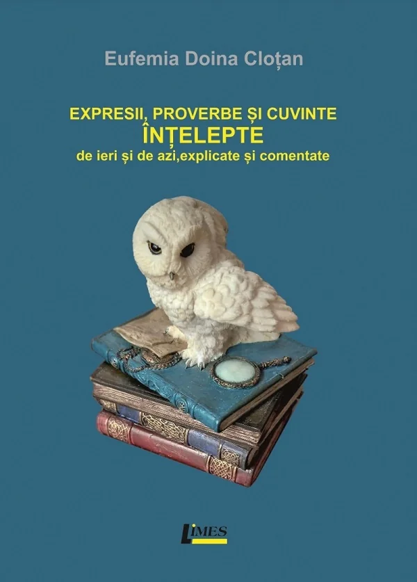 Expresii, proverbe si cuvinte intelepte de ieri si de azi, explicate si comentate