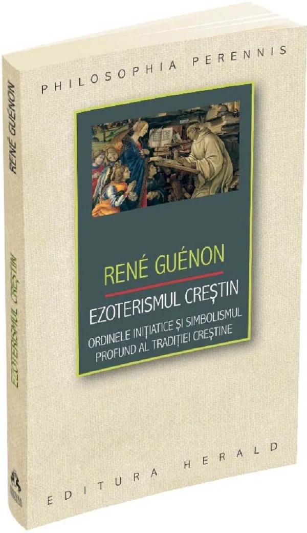 Ezoterismul crestin. Ordinele initiatice si simbolismul profund al traditiei crestine - Rene Rene Guenon