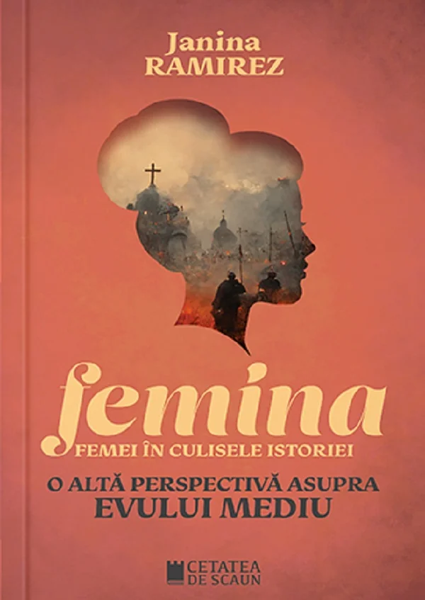 Femina. Femei in culisele istoriei. O alta perspectiva asupra Evului Mediu