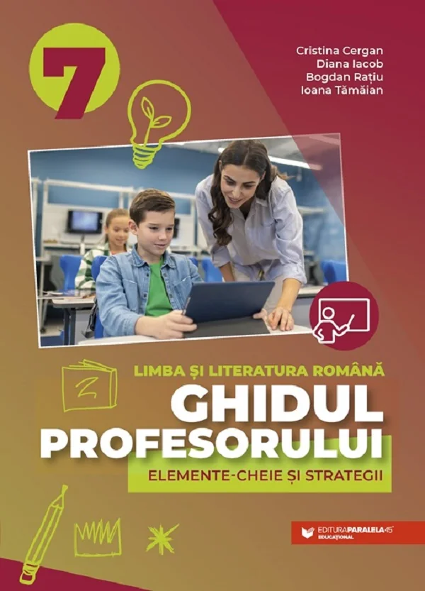 Ghidul profesorului. Elemente-cheie si strategii - Clasa 7 - Limba si literatura romana - Cristina Cergan, Diana Iacob, Bogdan Ratiu, Ioana Tamaian