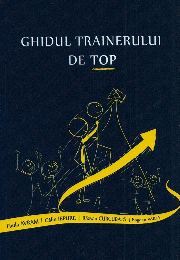 Ghidul trainerului de top - Paula Avram, Calin Iepure, Razvan Curcubata, Bogdan Vaida