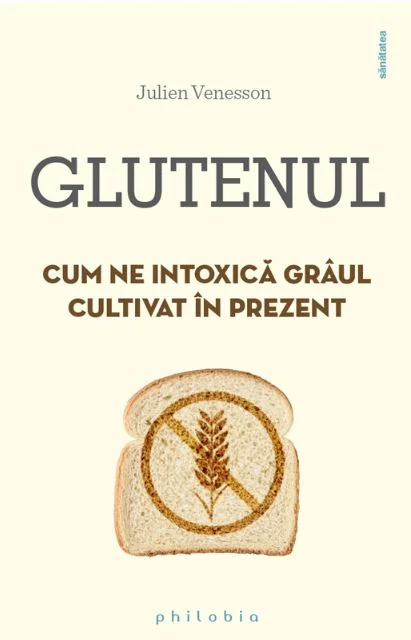 Glutenul. Cum ne intoxica graul cultivat in prezent