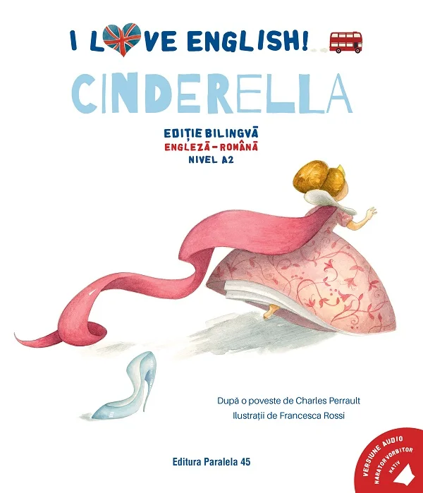 I Love English. Cinderella. Ed. bilingva engleza-romana. Nivel A2